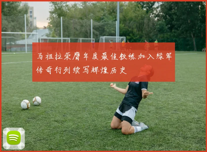 马祖拉荣膺年度最佳教练加入绿军传奇行列续写辉煌历史