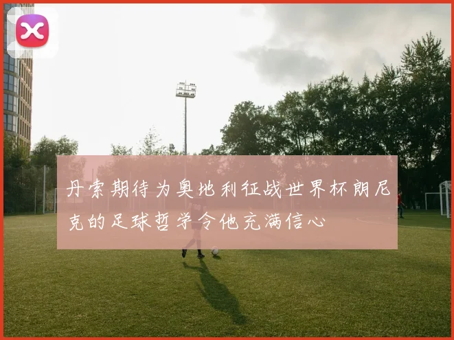 丹索期待为奥地利征战世界杯朗尼克的足球哲学令他充满信心