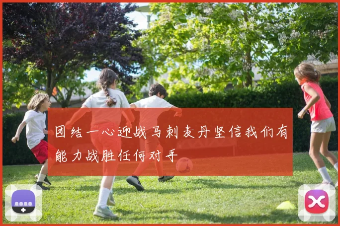 团结一心迎战马刺麦丹坚信我们有能力战胜任何对手
